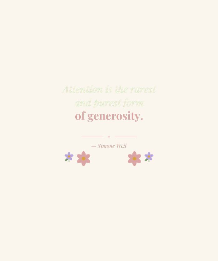 Attention Is the Rarest and Purest Form of Generosity