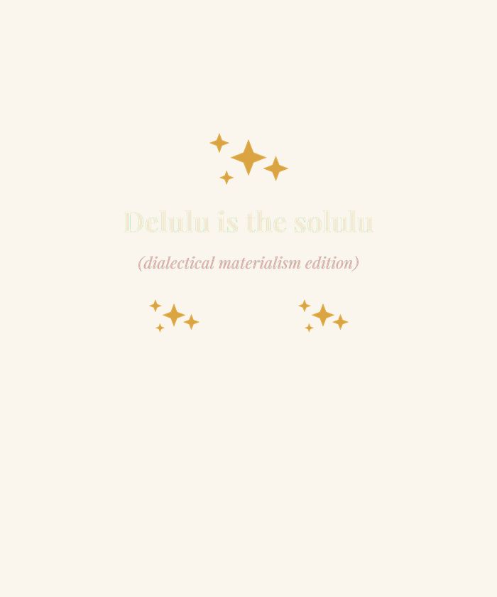 Delulu Is the Solulu Dialectical Materialism Edition