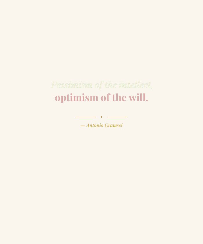Pessimism of the Intellect Optimism of the Will
