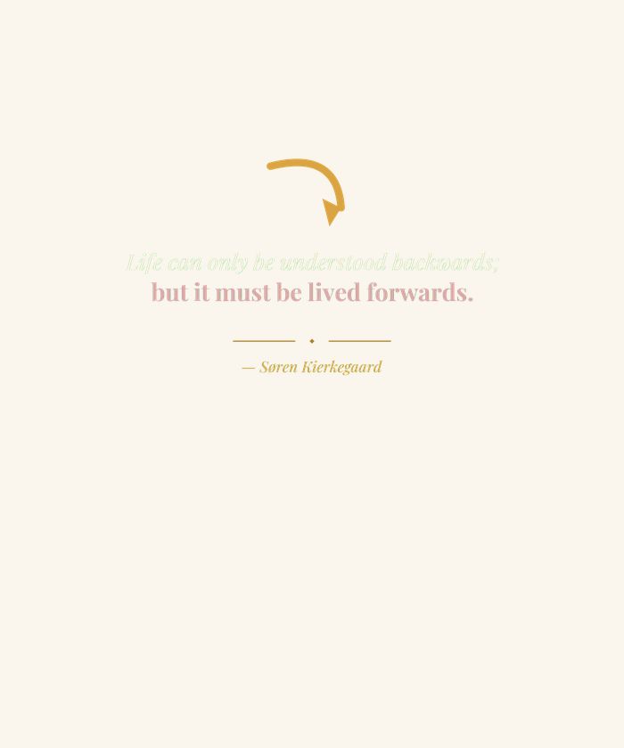 Life Understood Backwards Lived Forwards