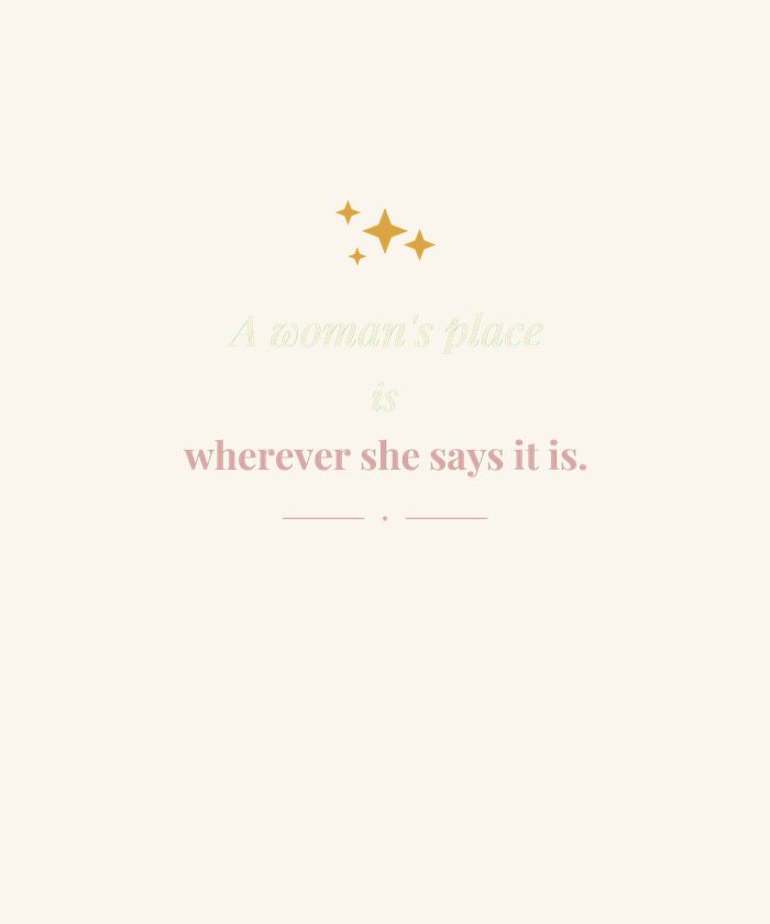 A Woman's Place Is Wherever She Says It Is