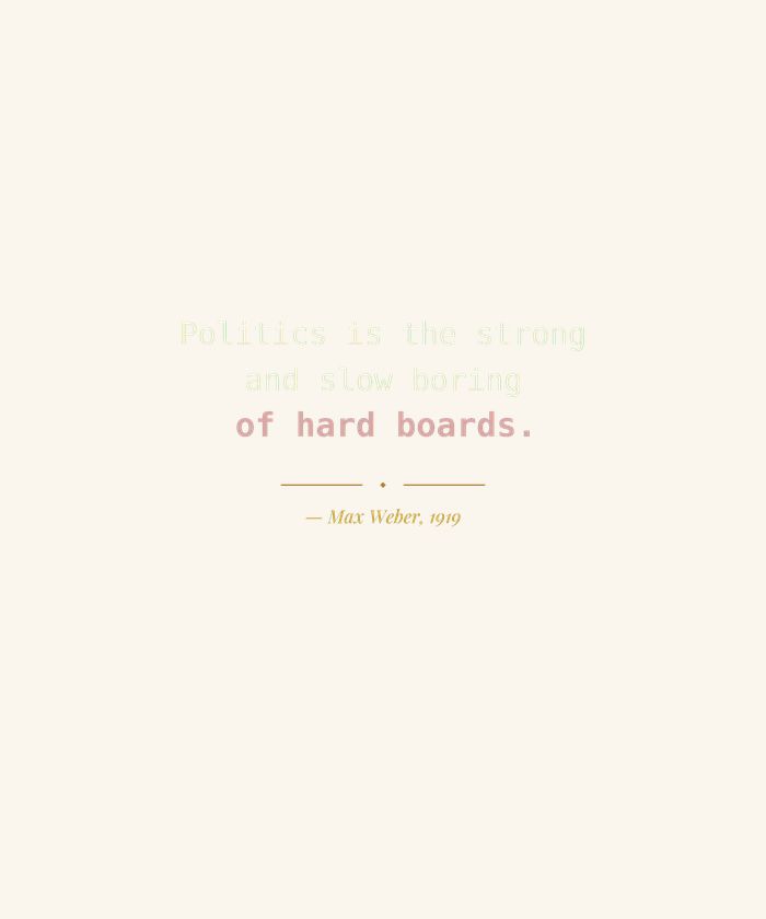 Politics Is the Strong and Slow Boring of Hard Boards