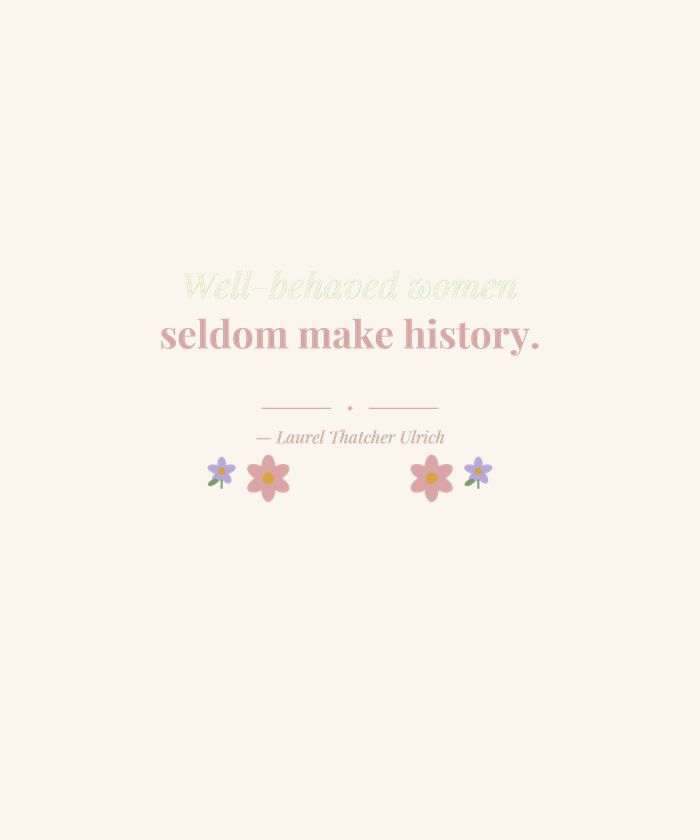 Well Behaved Women Seldom Make History